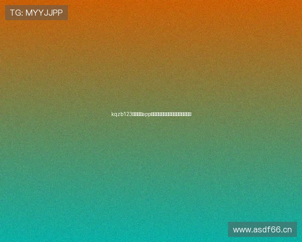 kqzb123看球直播app下载最新版本高清赛事无限观看指南